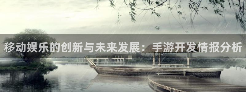 恩佐娱乐注册：移动娱乐的创新与未来发展：手游开发情报分析